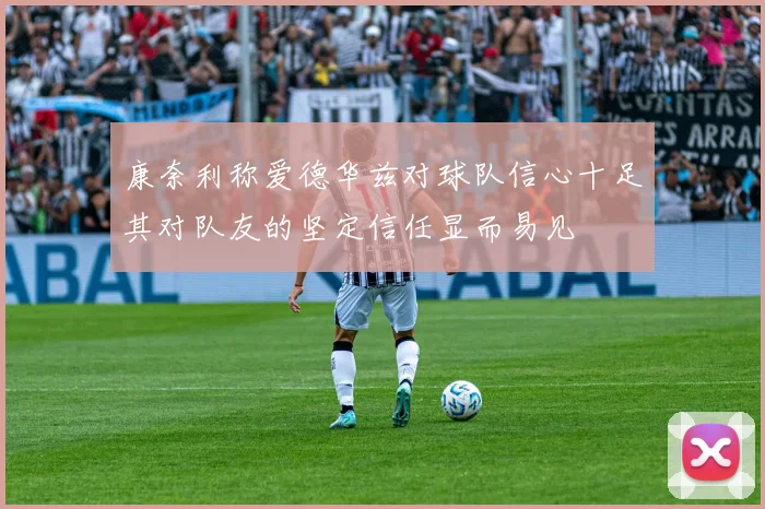 康奈利称爱德华兹对球队信心十足其对队友的坚定信任显而易见