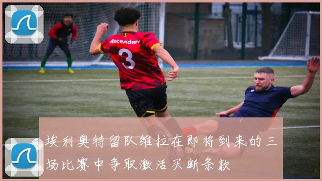 埃利奥特留队维拉在即将到来的三场比赛中争取激活买断条款